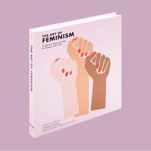 Art of Feminism: Images that Shaped the Fight for Equality, 1857-2017